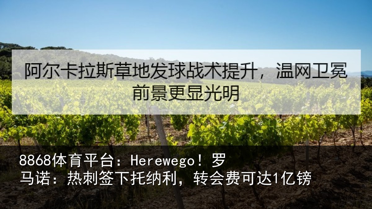 8868体育平台：Herewego！罗马诺：热刺签下托纳利，转会费可达1亿镑