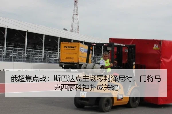 俄超焦点战：斯巴达克主场零封泽尼特，门将马克西蒙科神扑成关键