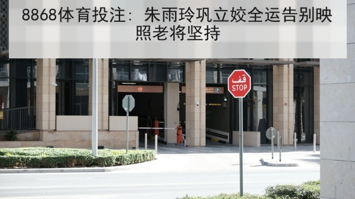 8868体育投注: 朱雨玲巩立姣全运告别映照老将坚持