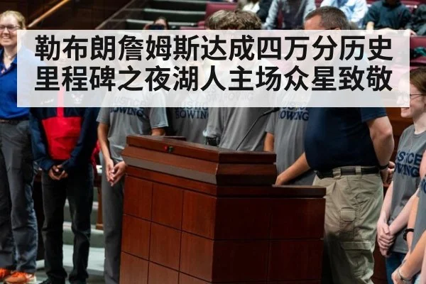 勒布朗詹姆斯达成四万分历史里程碑之夜湖人主场众星致敬