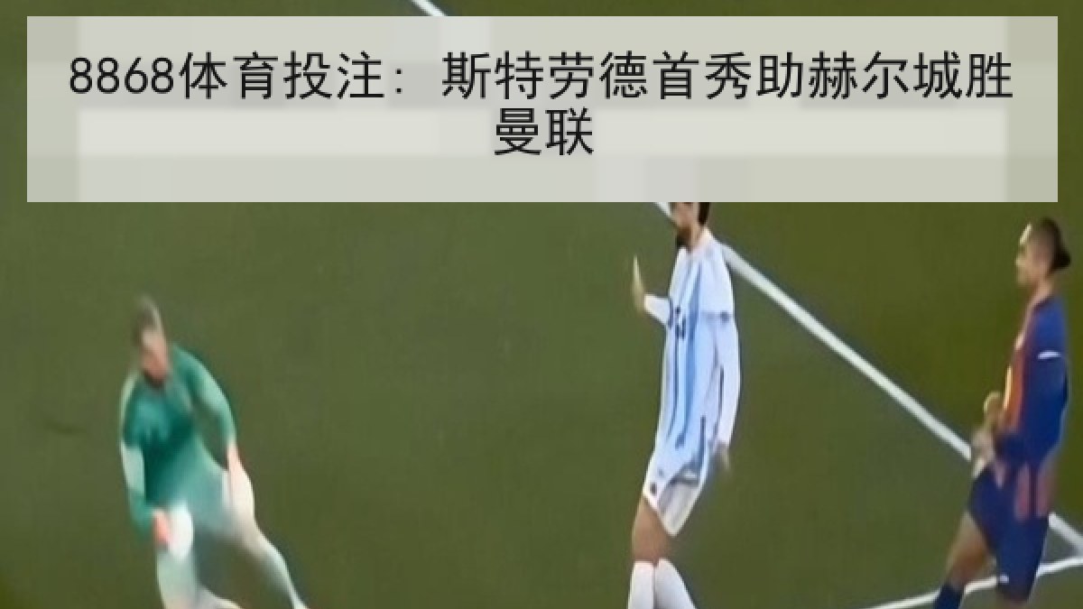 8868体育投注: 斯特劳德首秀助赫尔城胜曼联